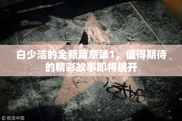 白少洁的全新篇章第1，值得期待的精彩故事即将展开