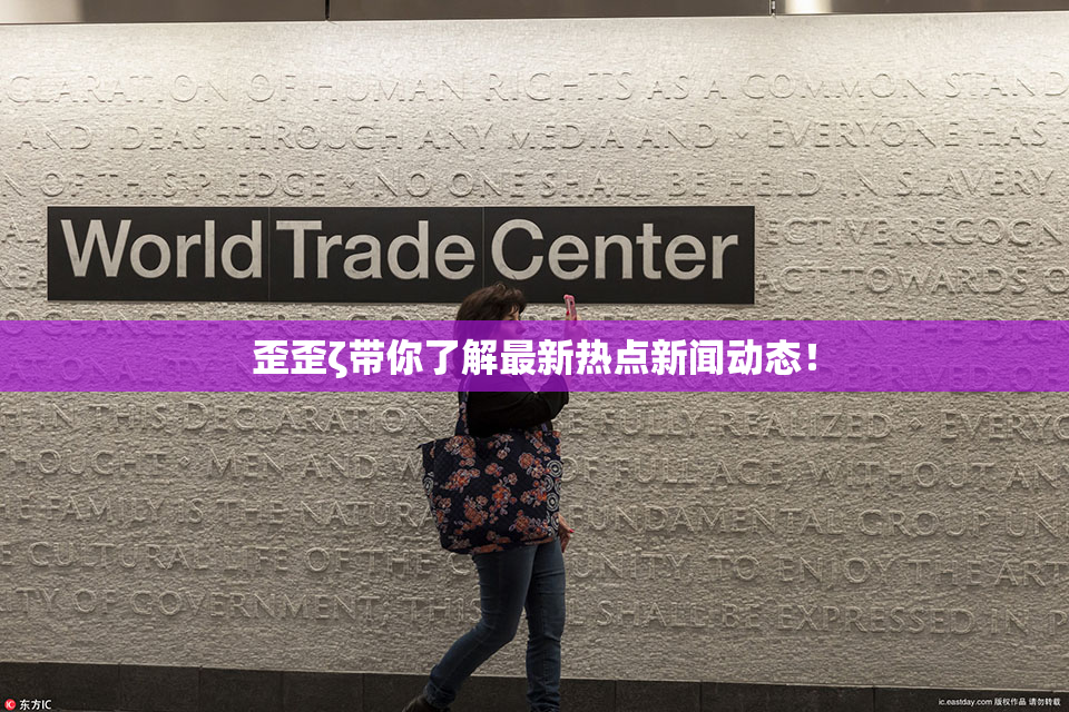 歪歪ζ带你了解最新热点新闻动态！