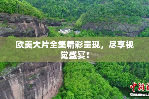 欧美大片全集精彩呈现，尽享视觉盛宴！