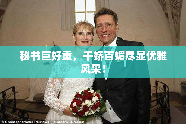 秘书巨好重，千娇百媚尽显优雅风采！