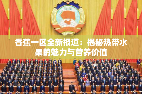 香蕉一区全新报道：揭秘热带水果的魅力与营养价值