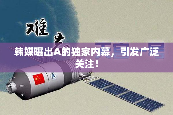 韩媒曝出A的独家内幕，引发广泛关注！