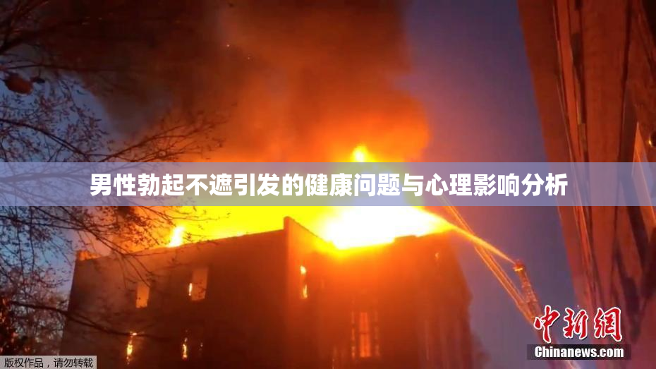 男性勃起不遮引发的健康问题与心理影响分析