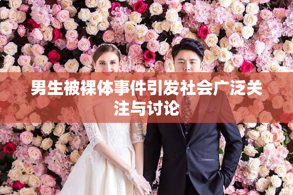 男生被裸体事件引发社会广泛关注与讨论