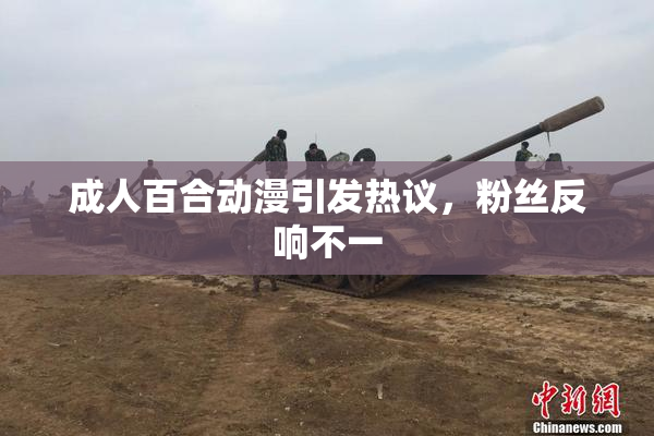 成人百合动漫引发热议，粉丝反响不一