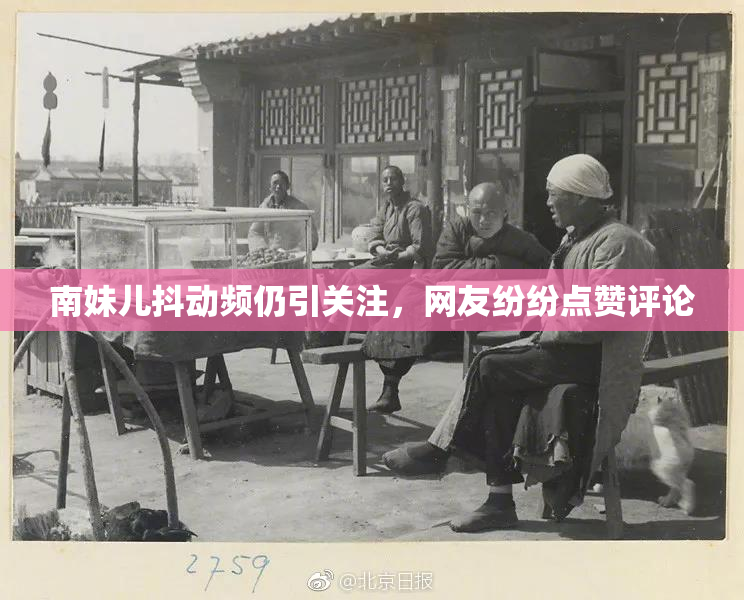 南妹儿抖动频仍引关注，网友纷纷点赞评论