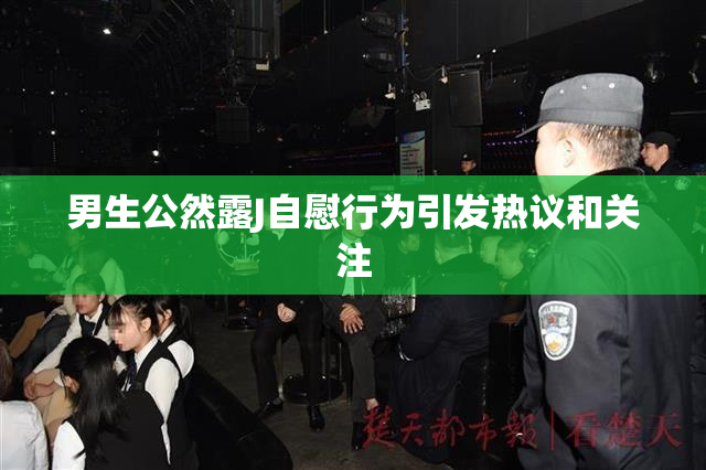 男生公然露J自慰行为引发热议和关注