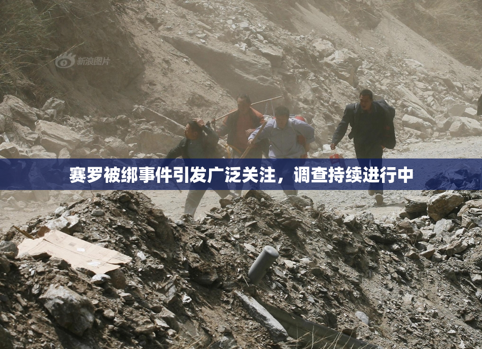 赛罗被绑事件引发广泛关注，调查持续进行中