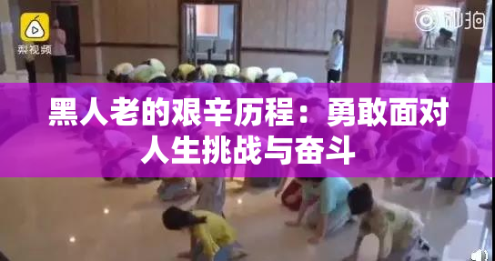 黑人老的艰辛历程：勇敢面对人生挑战与奋斗