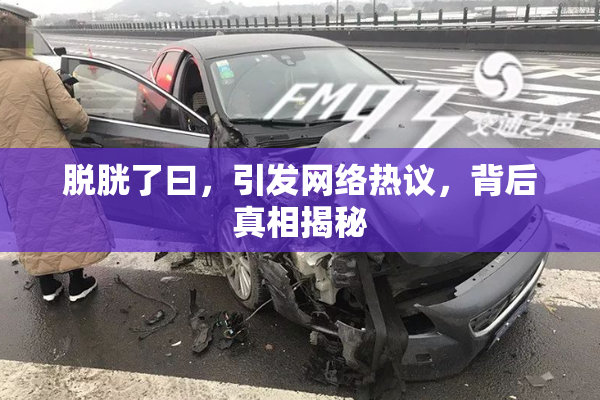 脱胱了曰，引发网络热议，背后真相揭秘