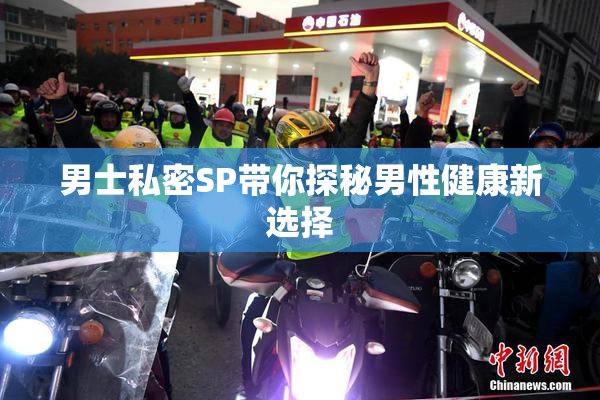 男士私密SP带你探秘男性健康新选择