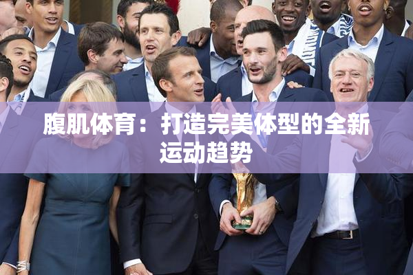 腹肌体育：打造完美体型的全新运动趋势