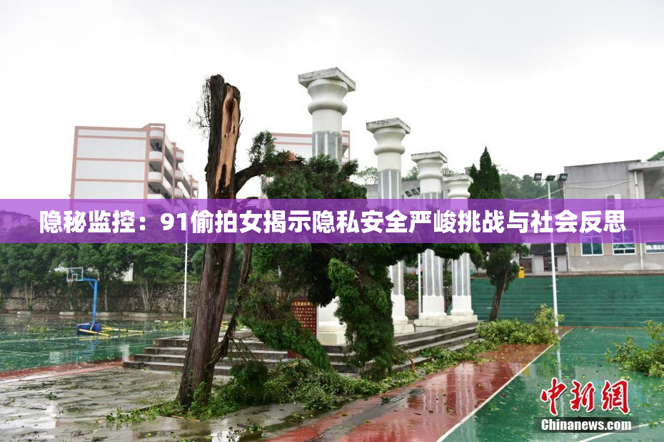 隐秘监控：91偷拍女揭示隐私安全严峻挑战与社会反思