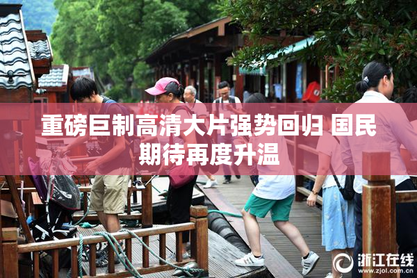 重磅巨制高清大片强势回归 国民期待再度升温