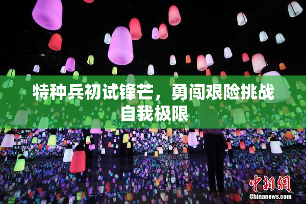 特种兵初试锋芒，勇闯艰险挑战自我极限