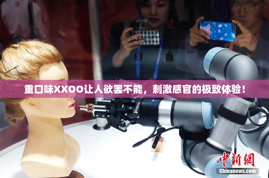重口味XXOO让人欲罢不能，刺激感官的极致体验！