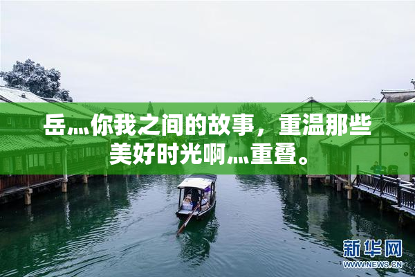 岳灬你我之间的故事，重温那些美好时光啊灬重叠。