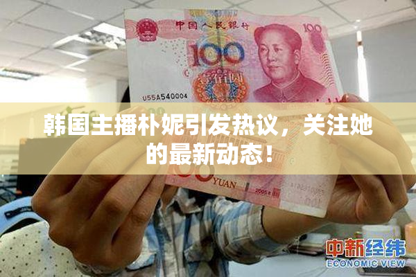 韩国主播朴妮引发热议，关注她的最新动态！