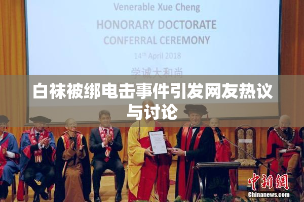 白袜被绑电击事件引发网友热议与讨论