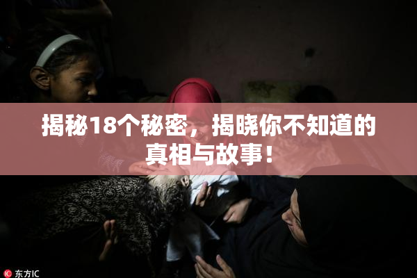 揭秘18个秘密，揭晓你不知道的真相与故事！