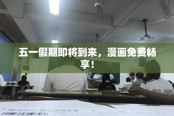五一假期即将到来，漫画免费畅享！