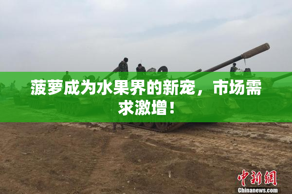 菠萝成为水果界的新宠，市场需求激增！