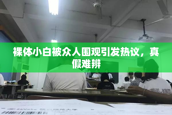 裸体小白被众人围观引发热议，真假难辨