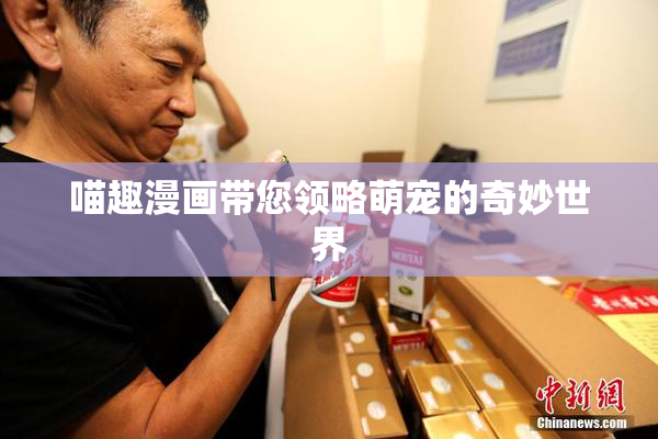 喵趣漫画带您领略萌宠的奇妙世界