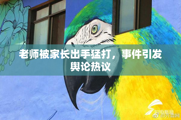 老师被家长出手猛打，事件引发舆论热议