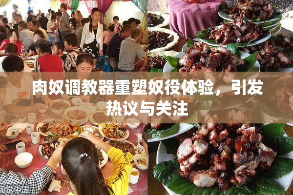 肉奴调教器重塑奴役体验，引发热议与关注