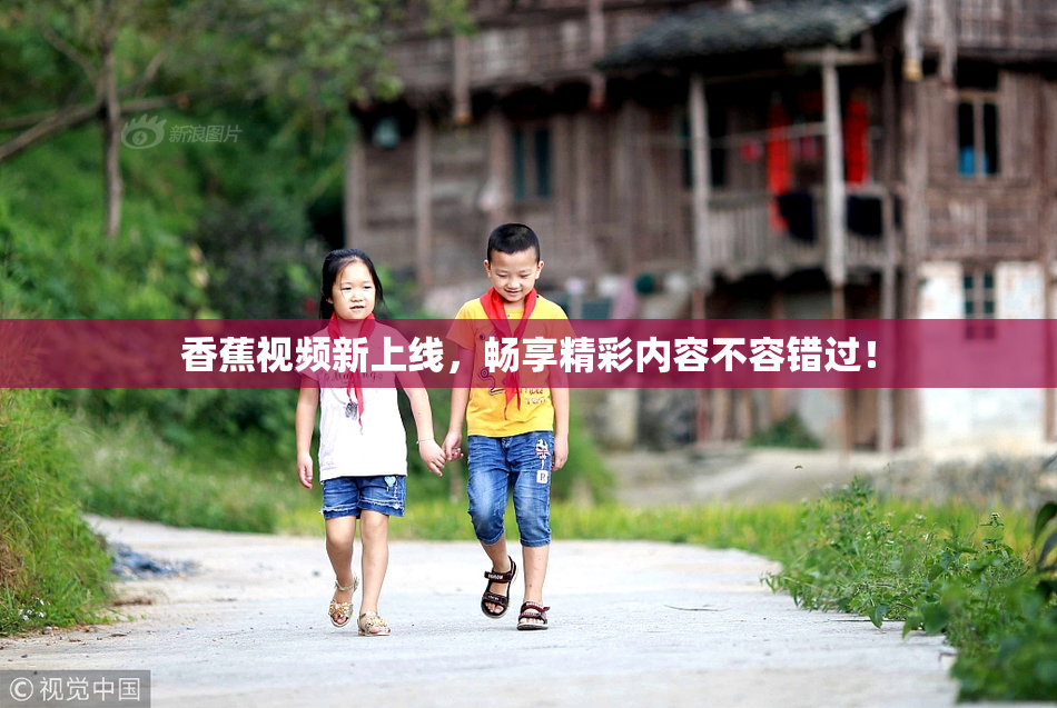香蕉视频新上线，畅享精彩内容不容错过！
