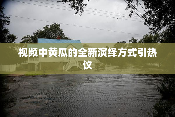 视频中黄瓜的全新演绎方式引热议