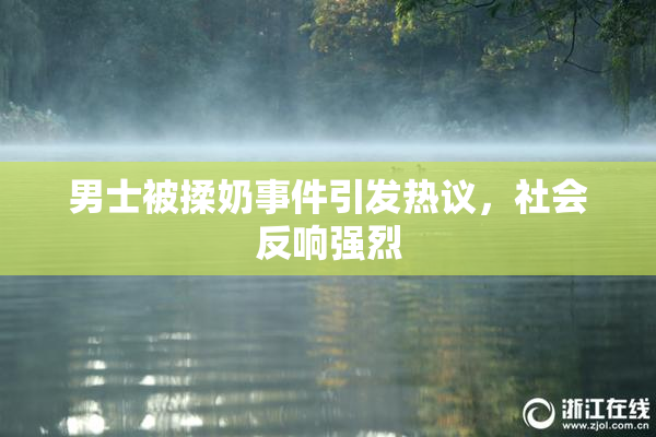 男士被揉奶事件引发热议，社会反响强烈