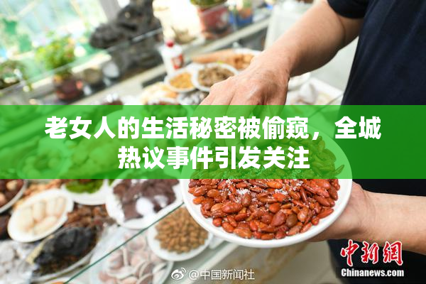 老女人的生活秘密被偷窥，全城热议事件引发关注