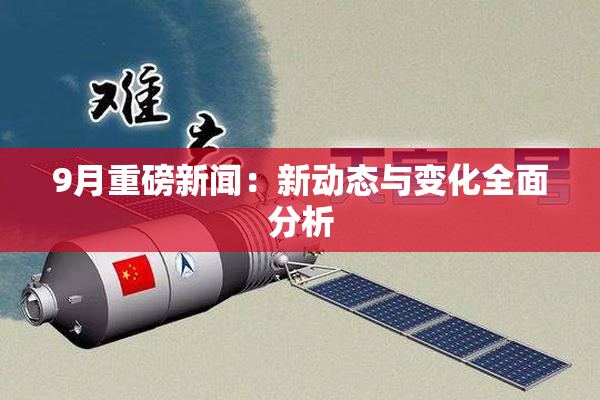 9月重磅新闻：新动态与变化全面分析