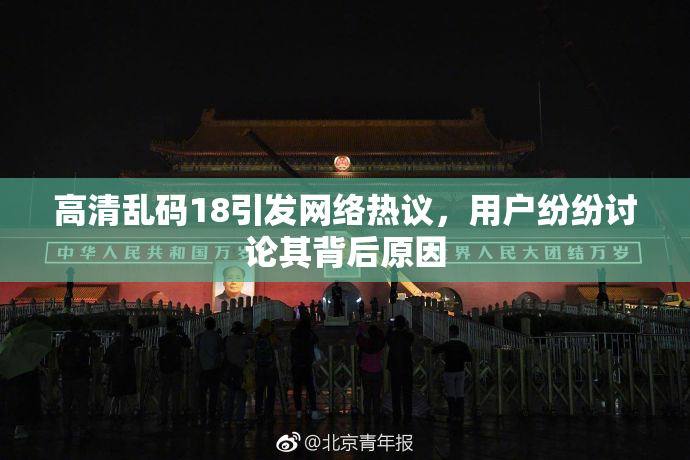 高清乱码18引发网络热议，用户纷纷讨论其背后原因
