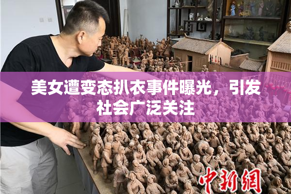 美女遭变态扒衣事件曝光，引发社会广泛关注