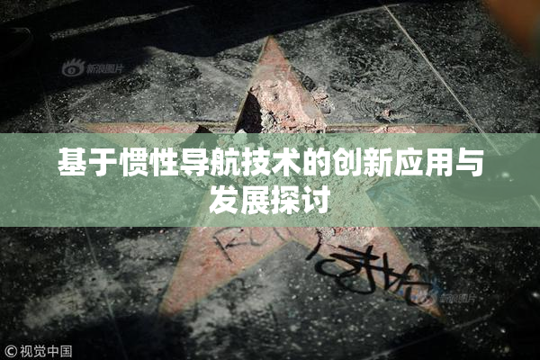 基于惯性导航技术的创新应用与发展探讨