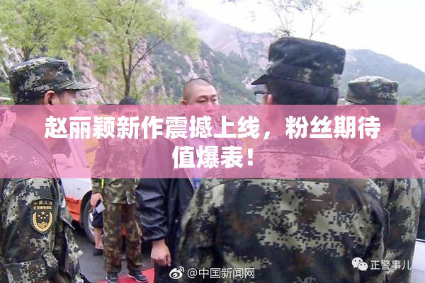 赵丽颖新作震撼上线，粉丝期待值爆表！