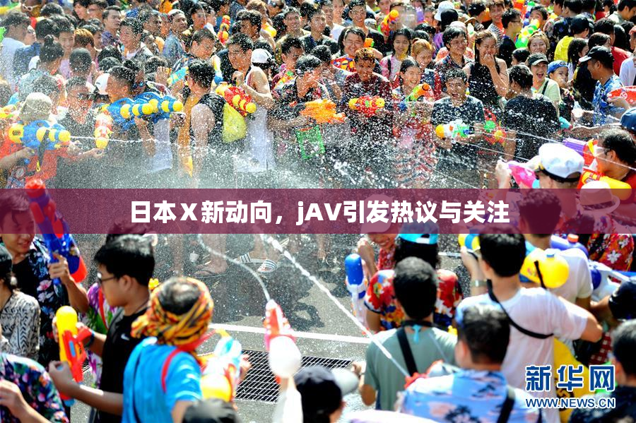 日本Ⅹ新动向，jA∨引发热议与关注