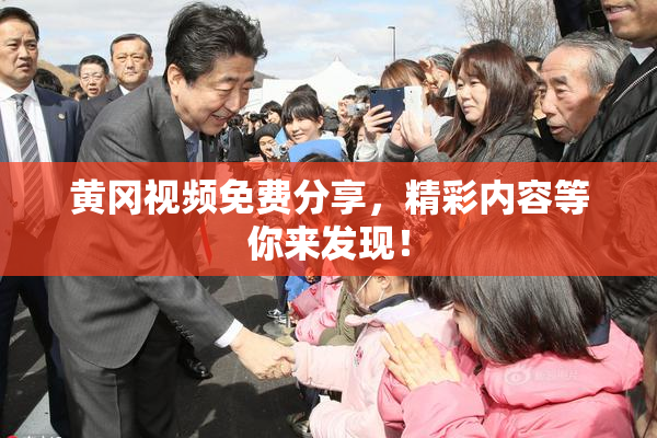 黄冈视频免费分享，精彩内容等你来发现！