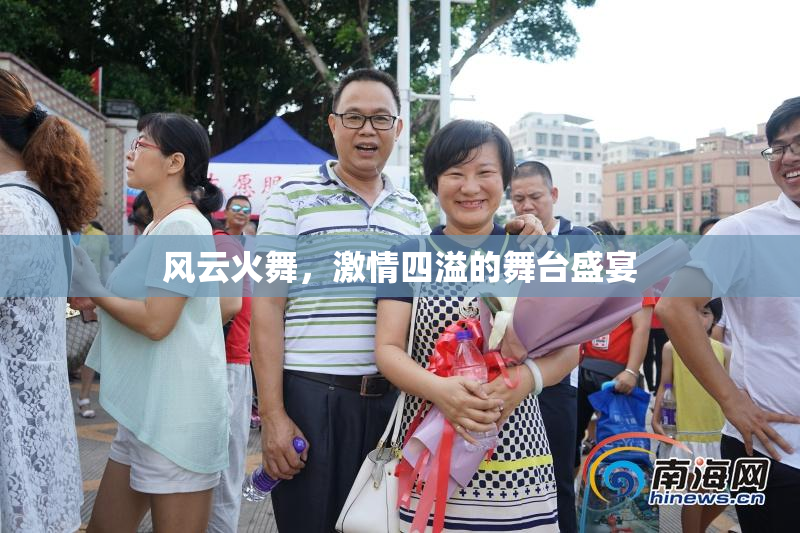 风云火舞，激情四溢的舞台盛宴