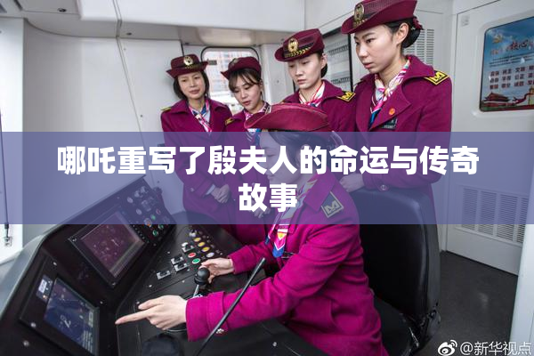 哪吒重写了殷夫人的命运与传奇故事