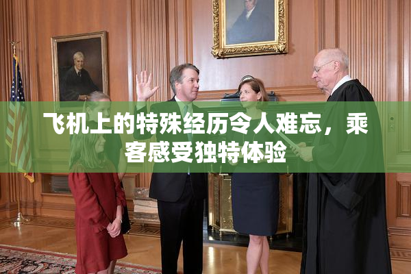 飞机上的特殊经历令人难忘，乘客感受独特体验