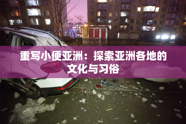 重写小便亚洲：探索亚洲各地的文化与习俗