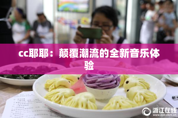 cc耶耶：颠覆潮流的全新音乐体验