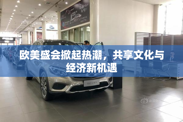 欧美盛会掀起热潮，共享文化与经济新机遇