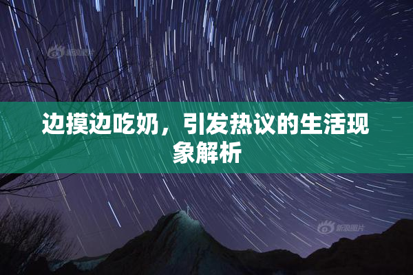 边摸边吃奶，引发热议的生活现象解析