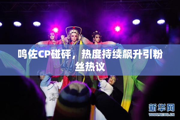 鸣佐CP碰砰，热度持续飙升引粉丝热议