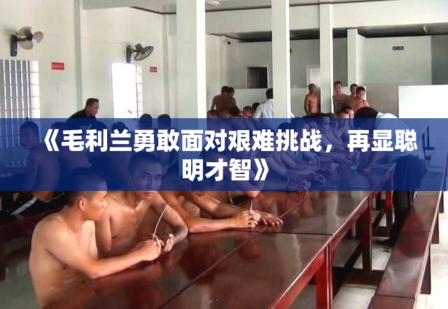 《毛利兰勇敢面对艰难挑战，再显聪明才智》